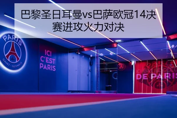 巴黎圣日耳曼vs巴萨欧冠14决赛进攻火力对决