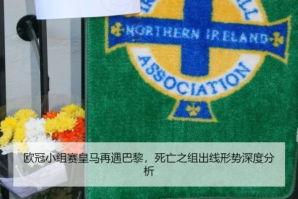 欧冠小组赛皇马再遇巴黎，死亡之组出线形势深度分析