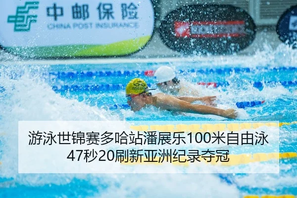 游泳世锦赛多哈站潘展乐100米自由泳47秒20刷新亚洲纪录夺冠