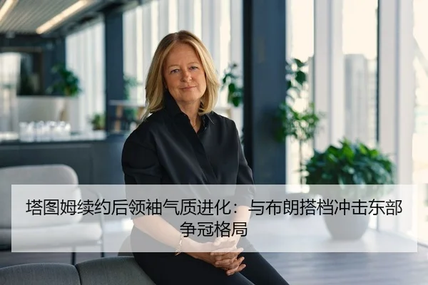 塔图姆续约后领袖气质进化：与布朗搭档冲击东部争冠格局